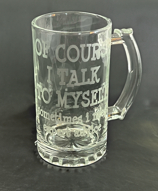 Of Course I Talk To Myself Sometimes I Need Expert Advice | Beer Stein | Beer Bug | Etched Glass | Glassware